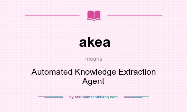 What does akea mean? It stands for Automated Knowledge Extraction Agent