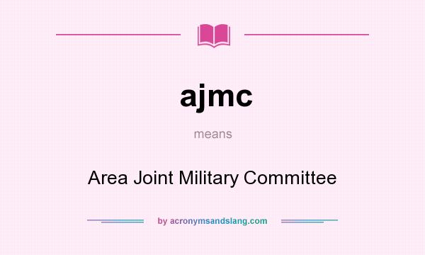 What does ajmc mean? It stands for Area Joint Military Committee