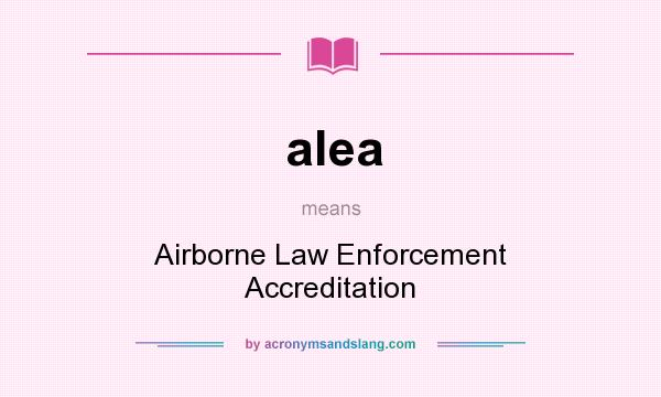 What does alea mean? It stands for Airborne Law Enforcement Accreditation