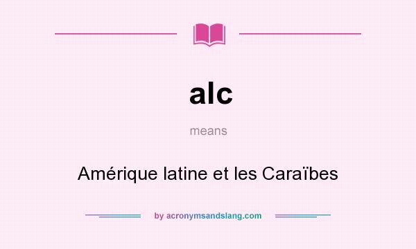 What does alc mean? It stands for Amérique latine et les Caraïbes