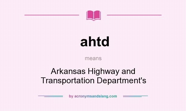 What does ahtd mean? It stands for Arkansas Highway and Transportation Department`s
