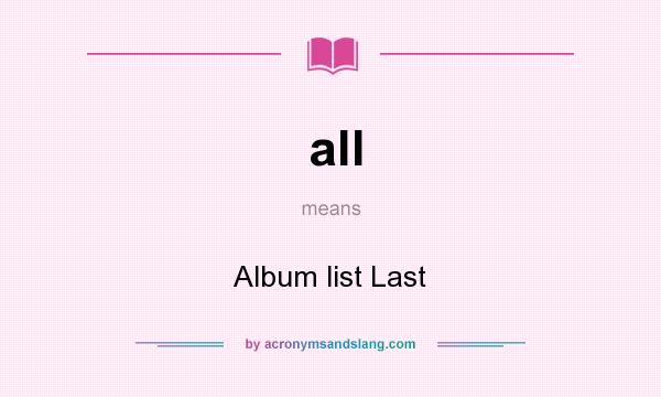What does all mean? It stands for Album list Last