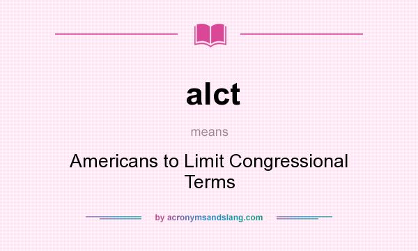 What does alct mean? It stands for Americans to Limit Congressional Terms
