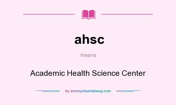 What does ahsc mean? It stands for Academic Health Science Center