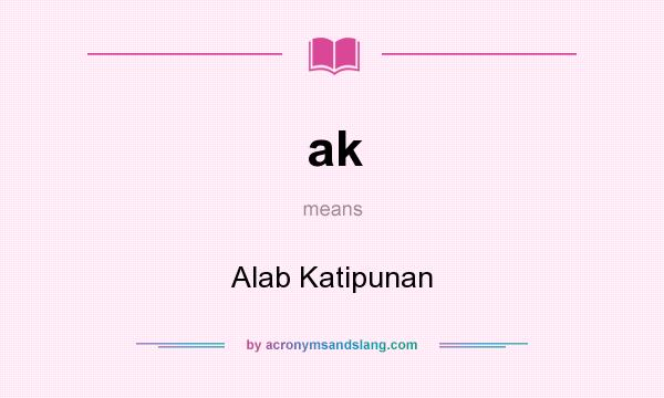 What does ak mean? It stands for Alab Katipunan