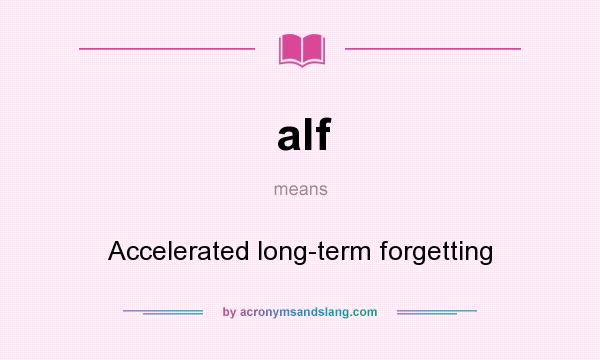 What does alf mean? It stands for Accelerated long-term forgetting