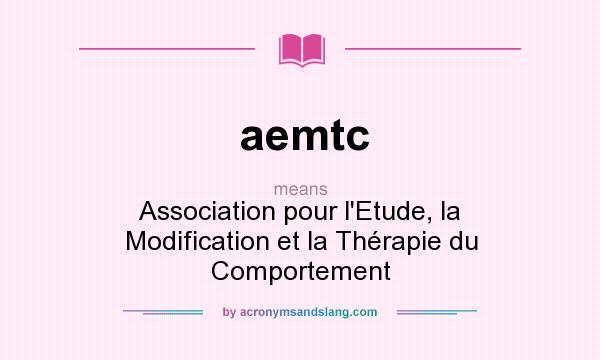 What does aemtc mean? It stands for Association pour l`Etude, la Modification et la Thérapie du Comportement