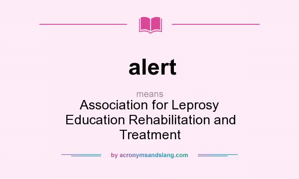 What does alert mean? It stands for Association for Leprosy Education Rehabilitation and Treatment