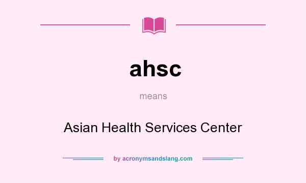 What does ahsc mean? It stands for Asian Health Services Center