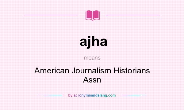 What does ajha mean? It stands for American Journalism Historians Assn