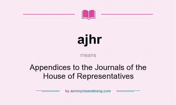 What does ajhr mean? It stands for Appendices to the Journals of the House of Representatives