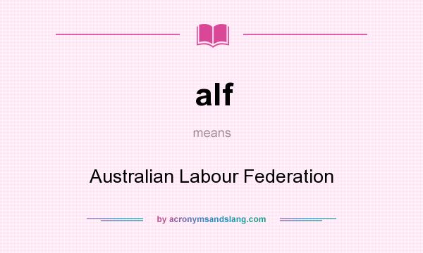 What does alf mean? It stands for Australian Labour Federation