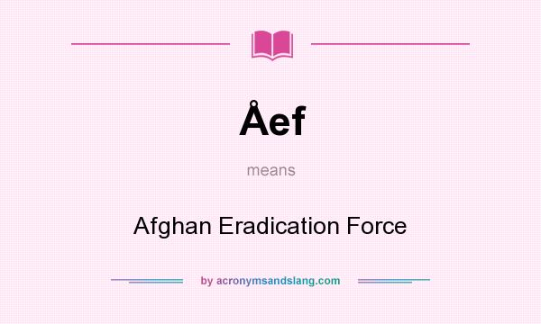 What does Åef mean? It stands for Afghan Eradication Force