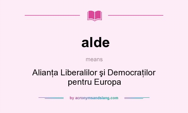 What does alde mean? It stands for Alianţa Liberalilor şi Democraţilor pentru Europa