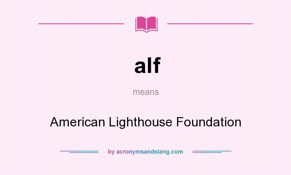 What does alf mean? It stands for American Lighthouse Foundation
