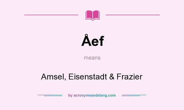 What does Åef mean? It stands for Amsel, Eisenstadt & Frazier