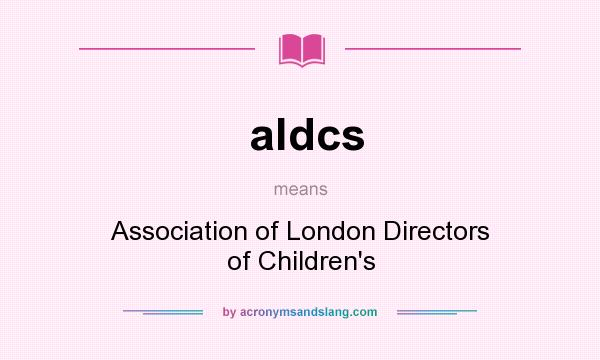 What does aldcs mean? It stands for Association of London Directors of Children`s