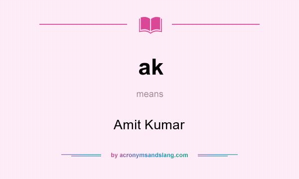 What does ak mean? It stands for Amit Kumar