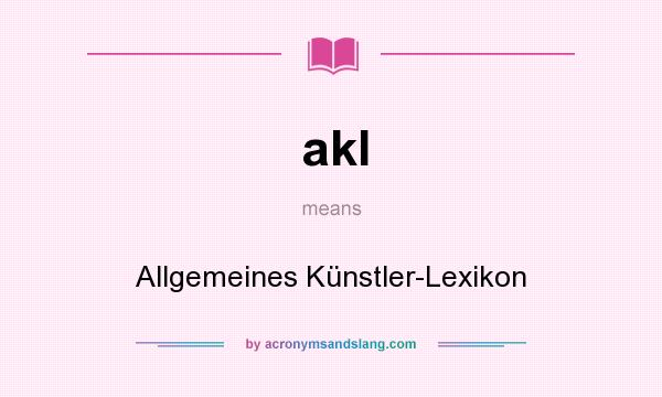 What does akl mean? It stands for Allgemeines Künstler-Lexikon