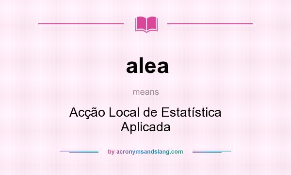 What does alea mean? It stands for Acção Local de Estatística Aplicada