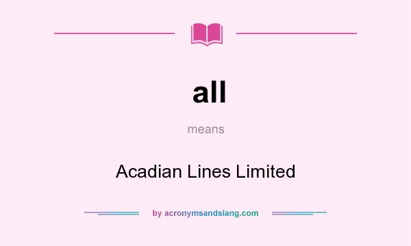 What does all mean? It stands for Acadian Lines Limited