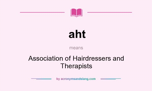 What does aht mean? It stands for Association of Hairdressers and Therapists