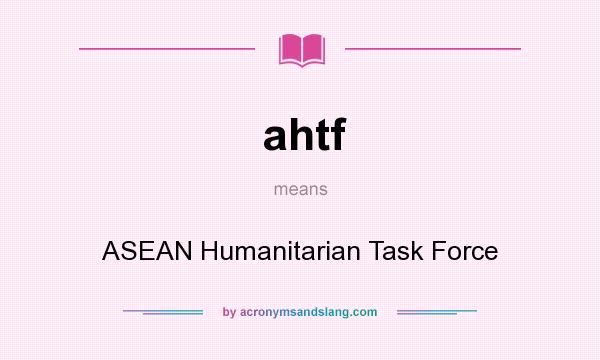 What does ahtf mean? It stands for ASEAN Humanitarian Task Force