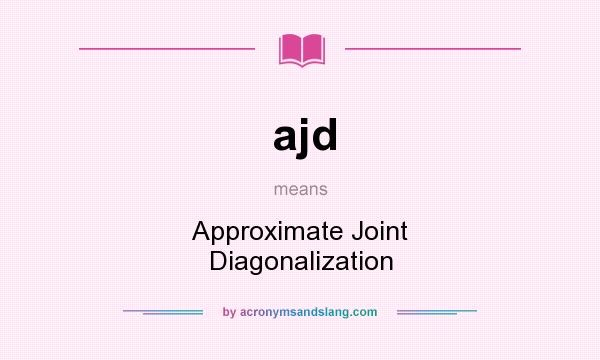 What does ajd mean? It stands for Approximate Joint Diagonalization