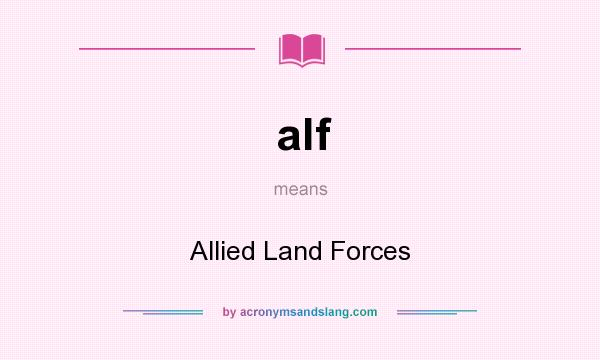 What does alf mean? It stands for Allied Land Forces
