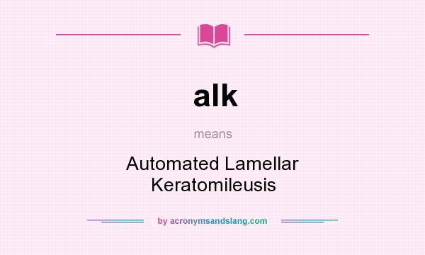 What does alk mean? It stands for Automated Lamellar Keratomileusis