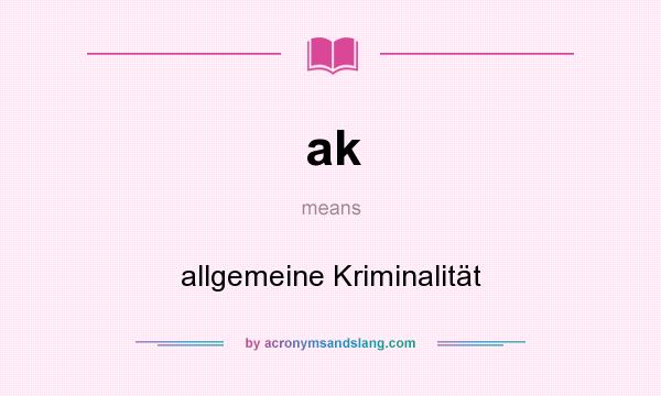 What does ak mean? It stands for allgemeine Kriminalität