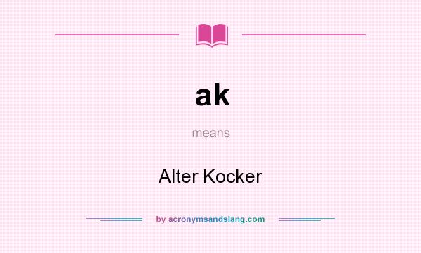 What does ak mean? It stands for Alter Kocker