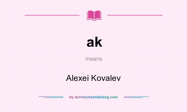 What does ak mean? It stands for Alexei Kovalev