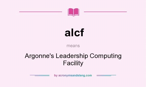 What does alcf mean? It stands for Argonne`s Leadership Computing Facility