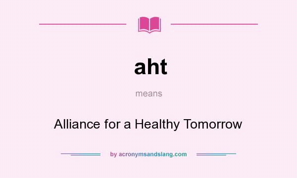 What does aht mean? It stands for Alliance for a Healthy Tomorrow