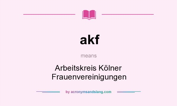 What does akf mean? It stands for Arbeitskreis Kölner Frauenvereinigungen