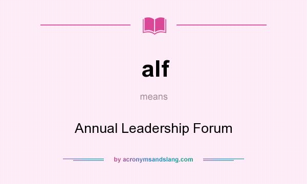 What does alf mean? It stands for Annual Leadership Forum