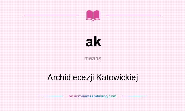What does ak mean? It stands for Archidiecezji Katowickiej