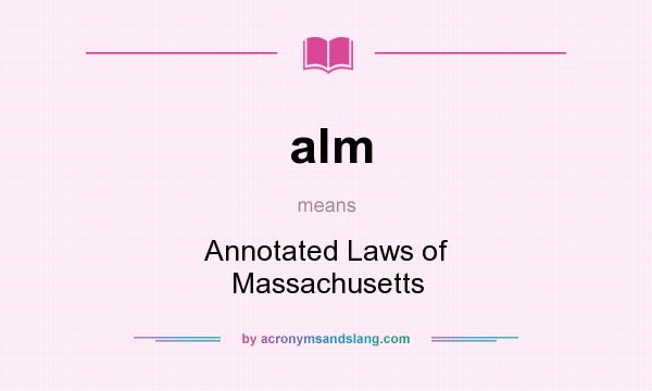 What does alm mean? It stands for Annotated Laws of Massachusetts
