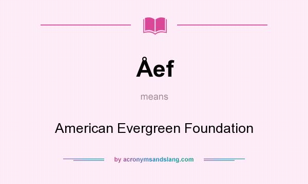 What does Åef mean? It stands for American Evergreen Foundation