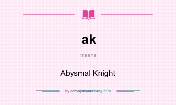 What does ak mean? It stands for Abysmal Knight