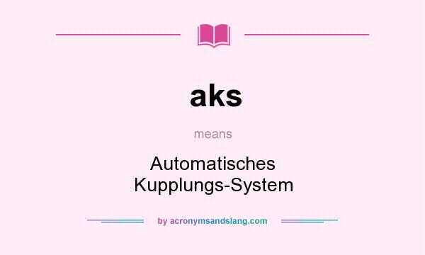 What does aks mean? It stands for Automatisches Kupplungs-System