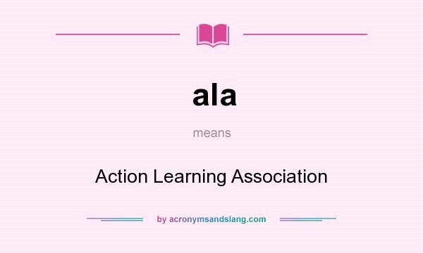 What does ala mean? It stands for Action Learning Association