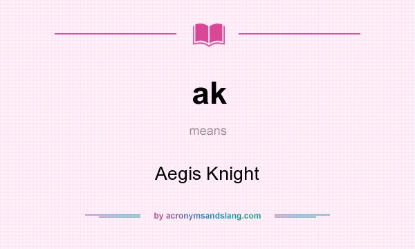 What does ak mean? It stands for Aegis Knight