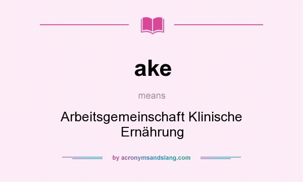 What does ake mean? It stands for Arbeitsgemeinschaft Klinische Ernährung