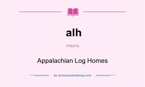 What does alh mean? It stands for Appalachian Log Homes