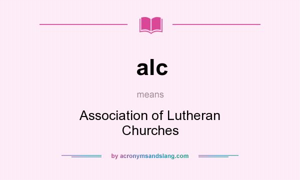 What does alc mean? It stands for Association of Lutheran Churches