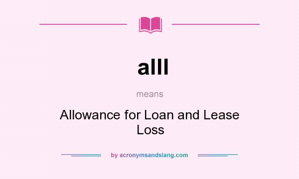 What does alll mean? It stands for Allowance for Loan and Lease Loss
