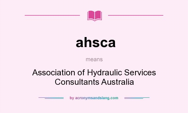 What does ahsca mean? It stands for Association of Hydraulic Services Consultants Australia