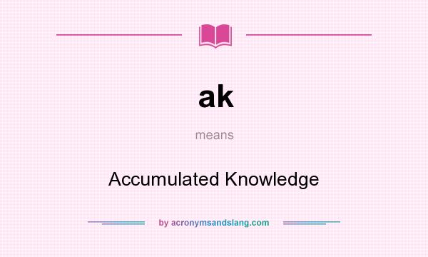 What does ak mean? It stands for Accumulated Knowledge